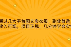 通过几大平台图文卖衣服，副业首选，收入可观，项目正规，几分钟学会实操【揭秘】