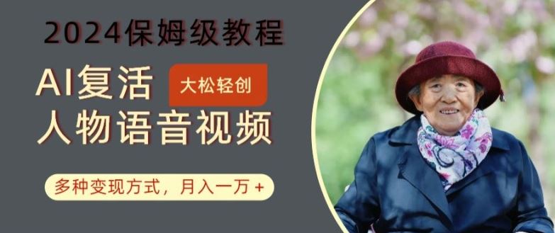 AI复活人物讲话视频:2024保姆级教程,多种变现方式,月入一万+【揭秘】