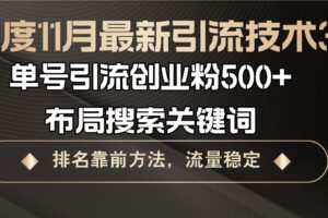 （13212期）百度11月最新引流技术3.0,单号引流创业粉500+，布局搜索关键词，排名靠…