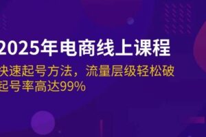 （14329期）2025年电商线上课程：快速起号方法，流量层级轻松破，起号率高达99%