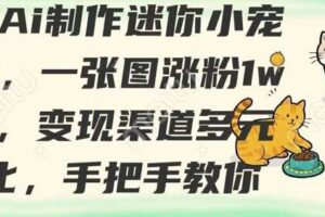 用AI制作迷你小宠物，一张图涨粉1w+，变现渠道多元化，手把手教你
