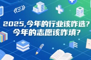 付费文章：2025，今年的行业该咋选？今年的志愿该咋填？
