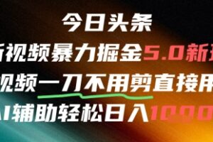 今日头条AI免剪辑搬运新风口，不剪直接发，暴力掘金日入四位数