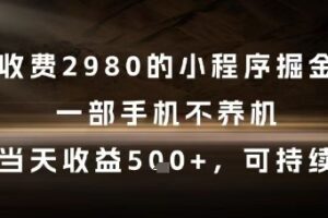 外面收费2980的小程序掘金项目，一部手机不养机，当天收益5张+，可持续【揭秘】