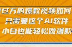 点赞过万的爆款视频如何做？只需要这个AI软件，小白也能轻松做爆款【揭秘】