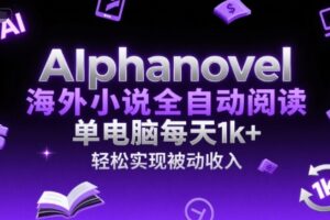 AIphanovel海外小说全自动阅读，单电脑每天1k+，轻松实现被动收入【揭秘】