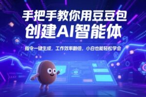 手把手教你用豆包创建AI智能体，指令一键生成，工作效率翻倍，小白也能轻松学会