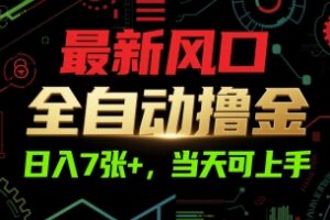 最新风口，全自动撸金，日入7张+，当天可上手【揭秘】