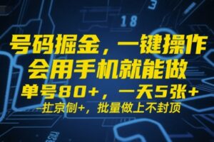 号码掘金，一键操作，会用手机就能做，单号80+，一天5张+，批量做上不封顶【揭秘】