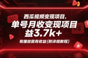 西瓜视频变现项目，单号月收益3.7k+，有播放就有收益(附详细教程)