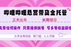 B站悬赏带货全托管，自测稳定，只需提供账号，无需基础，小白宝妈轻松上手，单日稳定3张【揭秘】