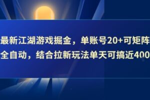 最新江湖游戏掘金，单账号20+可矩阵全自动 ，结合拉新玩法单天可搞4张+【揭秘】