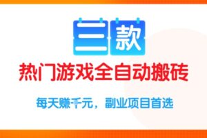 三款热门游戏全自动搬砖项目，每天收益1k+，副业项目首选【揭秘】