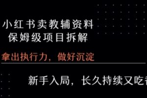 小红书卖小学教辅资料  保姆级项目拆解  1次课程彻底讲清楚!