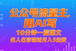 公众号流量主，用AI写，10分钟一篇爆文，名人名言领域月入5位数