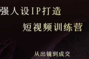 强人设ip打造课，8月​最新5天短视频ip训练营，从出镜到成交