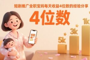 短剧推广全职宝妈每天收益4位数的经验分享