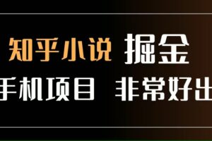 （15628期）知乎图文小说掘金项目 非常好出单 用手机就可以做 新手一天轻松500+
