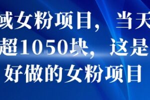 私域女粉项目，当天变现超1k，这是最好做的女粉项目，可放大操作