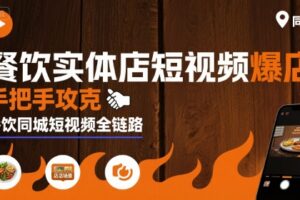 餐饮实体店短视频爆店，手把手攻克餐饮同城短视频全链路