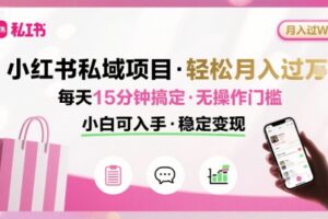 小红书私域项目 月入过W非常轻松 每天15分钟即可搞定，无任何操作门槛，小白可入手