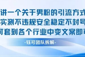 2025关于男粉的引流方式实测不违规安全稳定不封号可套到各个行业中变文案即可