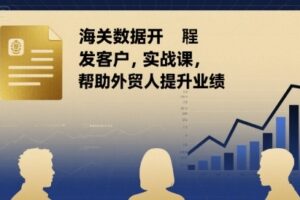 海关数据开发客户实战课，帮助外贸人提升业绩