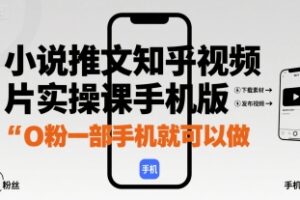 小说推文知乎视频图片实操课手机版，0粉一部手机就可以做