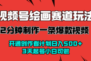 视频号绘画赛道暴力变现玩法，2分钟制作一条爆款视频，开通创作者计划日入多张，3天起号小白可做