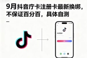 9月抖音庁卡注册卡最新换绑，不保证百分百，具体自测