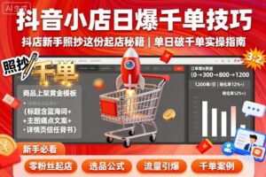 抖音小店日爆千单技巧，抖店新手照抄这份起店秘籍，单日破千单