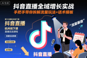 抖音直播全域增长实战第155期杭州线下课，手把手带你拆解流量玩法+话术模板