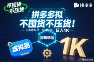 不囤货不压货！拼多多虚拟品矩阵玩法，长久稳定，日入1K【揭秘】