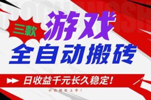 （16969期）三款游戏全自动搬砖，日收益1000+，长久稳定！小白轻松上手！